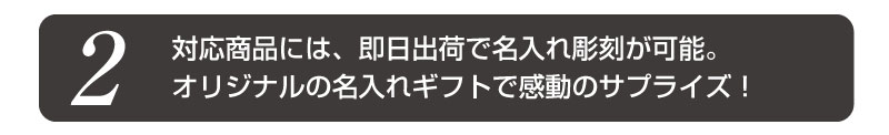 2 対応商品には、即日出荷で名入れ彫刻が可能。オリジナルの名入れギフトで感動のサプライズ!